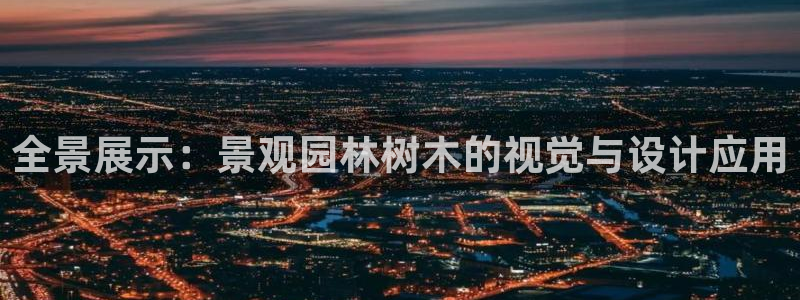 摩根娱乐平台黑:全景展示:景观园林树木的视觉与设计应用